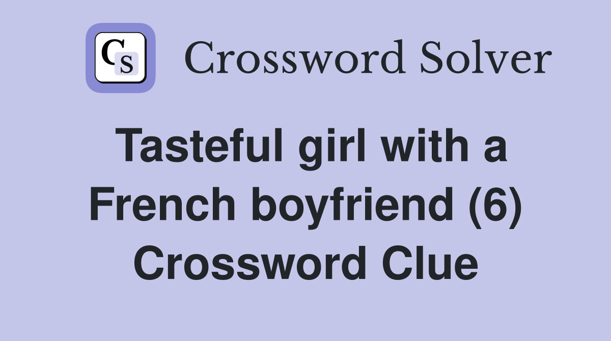 tasteful-girl-with-a-french-boyfriend-6-crossword-clue-answers